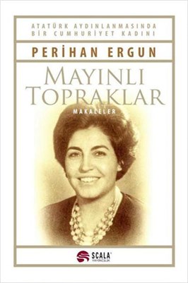 Scala Yayıncılık Mayınlı Topraklar - Makaleler; Atatürk Aydınlanmasında Bir Cumhuriyet Kadını Perihan Ergun 9786059248075